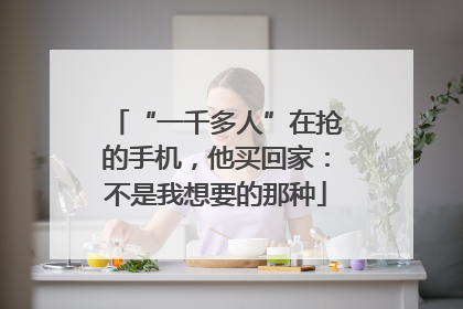 “一千多人”在抢的手机，他买回家：不是我想要的那种