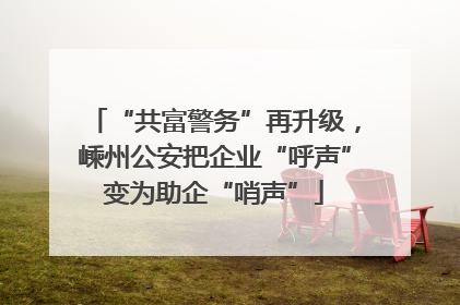 “共富警务”再升级，嵊州公安把企业“呼声”变为助企“哨声”