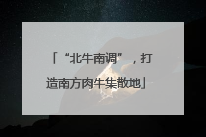 “北牛南调”，打造南方肉牛集散地