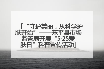 “守护美丽，从科学护肤开始”——东平县市场监管局开展“5·25爱肤日”科普宣传活动