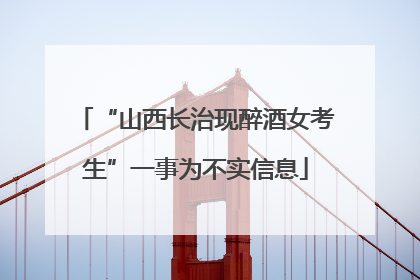 “山西长治现醉酒女考生”一事为不实信息