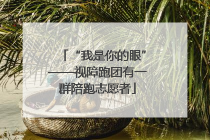 “我是你的眼”——视障跑团有一群陪跑志愿者