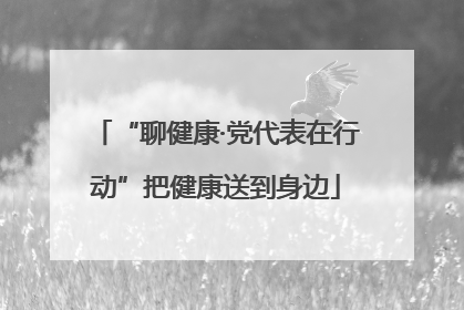 “聊健康·党代表在行动”把健康送到身边