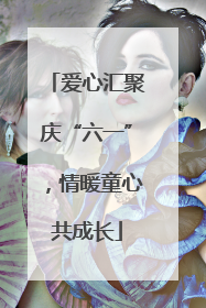 爱心汇聚庆“六一”，情暖童心共成长