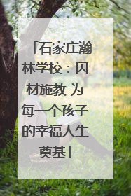 石家庄瀚林学校：因材施教 为每一个孩子的幸福人生奠基