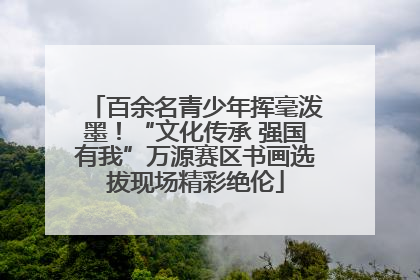百余名青少年挥毫泼墨！“文化传承 强国有我”万源赛区书画选拔现场精彩绝伦