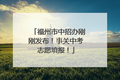 福州市中招办刚刚发布！事关中考志愿填报！