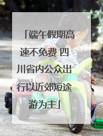 端午假期高速不免费 四川省内公众出行以近郊短途游为主