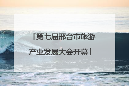 第七届邢台市旅游产业发展大会开幕