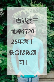 粤港澳三地举行2025年海上联合搜救演习