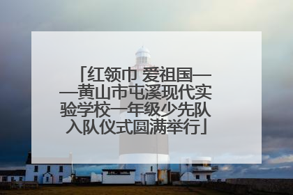 红领巾 爱祖国——黄山市屯溪现代实验学校一年级少先队入队仪式圆满举行