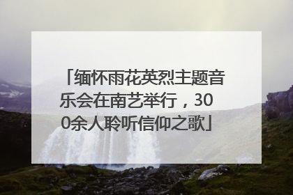 缅怀雨花英烈主题音乐会在南艺举行，300余人聆听信仰之歌