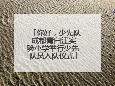 你好，少先队 成都青白江实验小学举行少先队员入队仪式