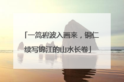 一篙碧波入画来，铜仁续写锦江的山水长卷