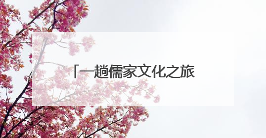 一趟儒家文化之旅的“时空穿越”