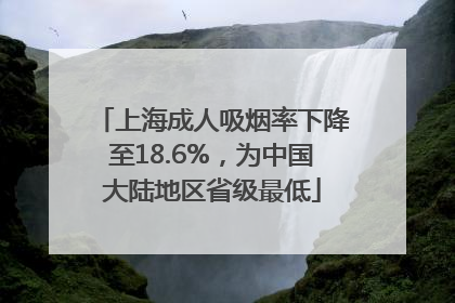 上海成人吸烟率下降至18.6%,为中国大陆地区省级最低