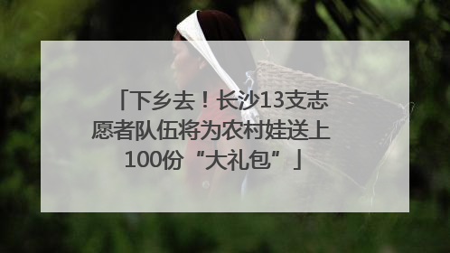 下乡去！长沙13支志愿者队伍将为农村娃送上100份“大礼包”