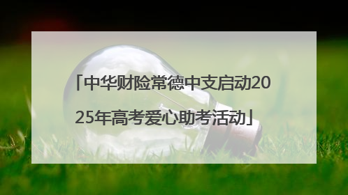 中华财险常德中支启动2025年高考爱心助考活动