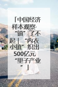 中国经济样本观察·“镇”了不起｜“内衣小镇”织出500亿元“里子产业”