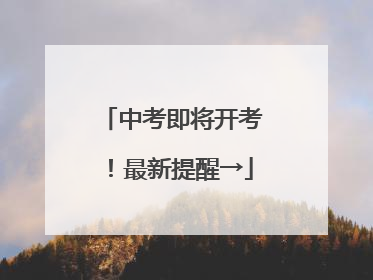 中考即将开考！最新提醒→