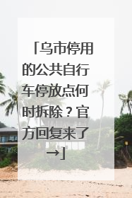 乌市停用的公共自行车停放点何时拆除？官方回复来了→