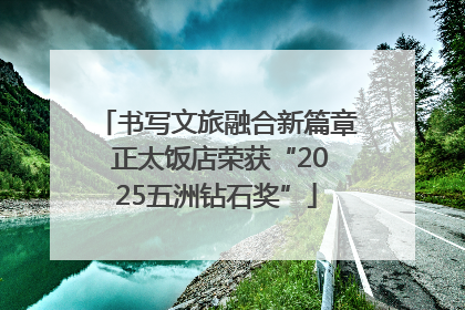 书写文旅融合新篇章 正太饭店荣获“2025五洲钻石奖”