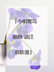 今明鹭岛晴热 请注意防暑