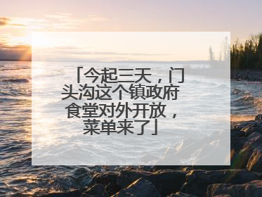 今起三天，门头沟这个镇政府食堂对外开放，菜单来了