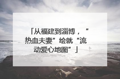 从福建到淄博，“热血夫妻”绘就“流动爱心地图”