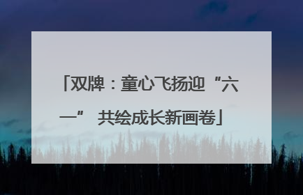 双牌：童心飞扬迎“六一” 共绘成长新画卷