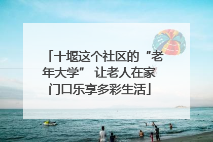 十堰这个社区的“老年大学” 让老人在家门口乐享多彩生活