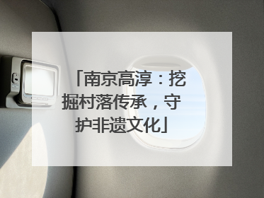 南京高淳：挖掘村落传承，守护非遗文化