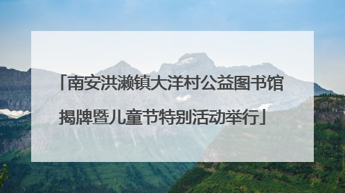 南安洪濑镇大洋村公益图书馆揭牌暨儿童节特别活动举行