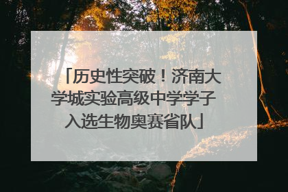 历史性突破！济南大学城实验高级中学学子入选生物奥赛省队