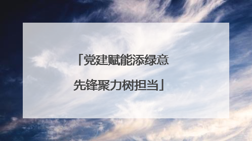 党建赋能添绿意 先锋聚力树担当