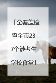 全覆盖检查全市237个涉考生学校食堂