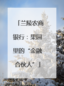 兰陵农商银行：果园里的“金融合伙人”
