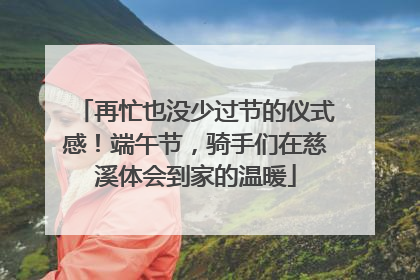 再忙也没少过节的仪式感！端午节，骑手们在慈溪体会到家的温暖