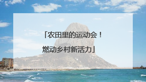 农田里的运动会！燃动乡村新活力