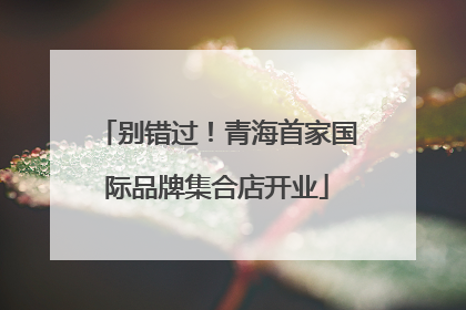 别错过！青海首家国际品牌集合店开业