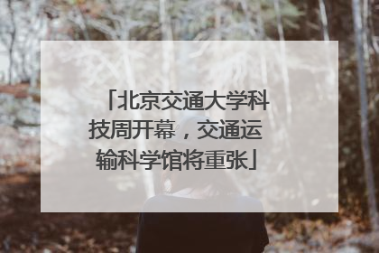 北京交通大学科技周开幕，交通运输科学馆将重张