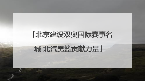 北京建设双奥国际赛事名城 北汽男篮贡献力量