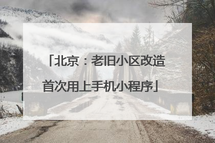 北京：老旧小区改造首次用上手机小程序