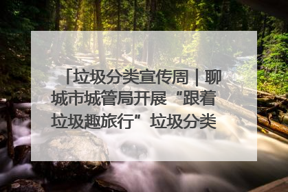 垃圾分类宣传周｜聊城市城管局开展“跟着垃圾趣旅行”垃圾分类科普宣传活动