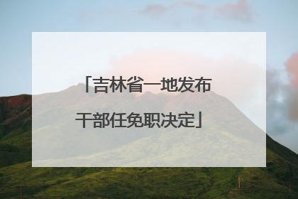 吉林省一地发布干部任免职决定