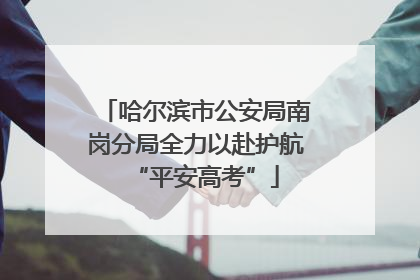哈尔滨市公安局南岗分局全力以赴护航“平安高考”