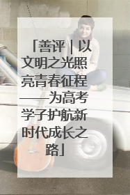 善评｜以文明之光照亮青春征程——为高考学子护航新时代成长之路