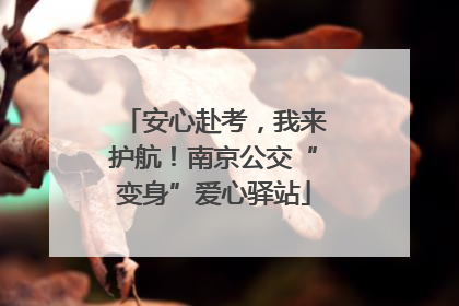 安心赴考，我来护航！南京公交“变身”爱心驿站