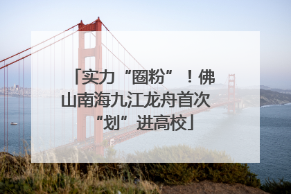 实力“圈粉”！佛山南海九江龙舟首次“划”进高校