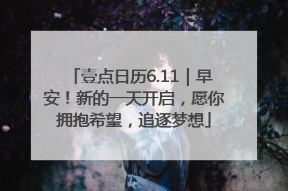 壹点日历6.11｜早安！新的一天开启，愿你拥抱希望，追逐梦想